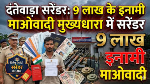 दंतेवाड़ा सरेंडर: 9 लाख के इनामी माओवादी मुख्यधारा मे सरेंडर