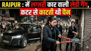 RAIPUR : में लग्जरी कार वाली लेडी गैंग , कटर से काटती थी चैन