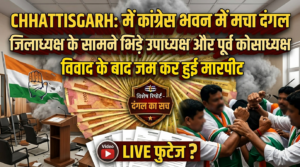 CHHATTISGARH : में कांग्रेस भवन में मचा दंगल, विवाद के बाद हुई मारपीट